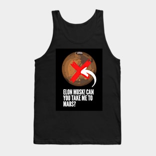 Elon Musk! Can you take me to Mars? Tank Top